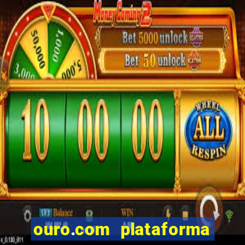 ouro.com plataforma de jogos